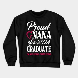 Proud Nana Of A 2024 Graduate Not Crying Funny Graduation Crewneck Sweatshirt